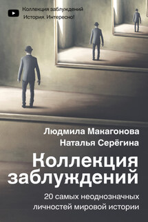 Коллекция заблуждений. 20 самых неоднозначных личностей мировой истории - Людмила Макагонова, Наталья Серёгина
