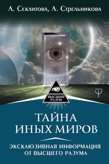 Тайна Иных Миров. Эксклюзивная информация от Высшего Разума - Лариса Александровна Секлитова, Людмила Леоновна Стрельникова