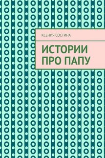 Истории про папу - Ксения Состина