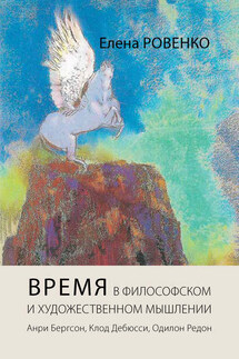 Время в философском и художественном мышлении. Анри Бергсон, Клод Дебюсси, Одилон Редон - Елена Ровенко