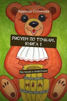 Рисуем по точкам. Книга 1. Растения и животные - Надежда Сотникова