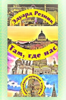 Там, где нас. Непутёвые-путевые очерки - Эдуард Резник