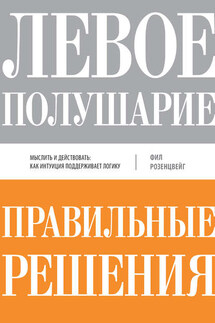Левое полушарие – правильные решения. Мыслить и действовать: как интуиция поддерживает логику - Фил Розенцвейг
