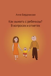 Как выжить с ребенком? В вопросах и ответах - Анна Бердникова