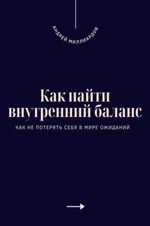 Как найти внутренний баланс. Как не потерять себя в мире ожиданий - Андрей Миллиардов