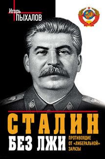 Сталин без лжи. Противоядие от «либеральной» заразы - Игорь Пыхалов