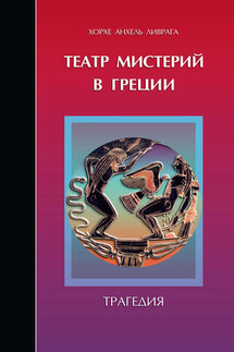 Театр мистерий в Греции. Трагедия - Хорхе Ливрага