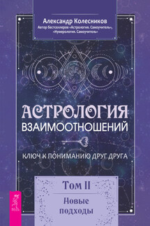 Астрология взаимоотношений. Ключ к пониманию друг друга. Том II. Новые подходы - Александр Колесников