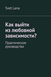 Как выйти из любовной зависимости? Практическое руководство - Svet Lana