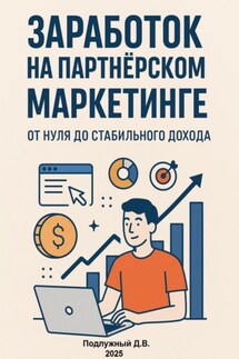 Заработок на партнёрском маркетинге. От нуля до стабильного дохода - Дмитрий Подлужный