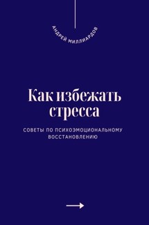 Как избежать стресса. Советы по психоэмоциональному восстановлению - Андрей Миллиардов