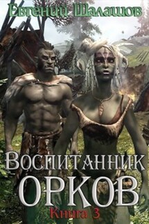Воспитанник орков. Книга третья - Евгений Шалашов