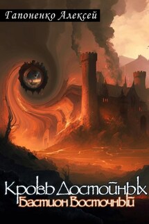 Кровь Достойных. Бастион Восточный - Алексей Гапоненко