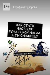 Как стать мастером рунической магии. А ты сможешь? Знания не для каждого - Серафима Суворова