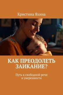 Как преодолеть заикание? Путь к свободной речи и уверенности - Кристина Яхина