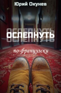 Ослепнуть по-французски - Юрий Окунев