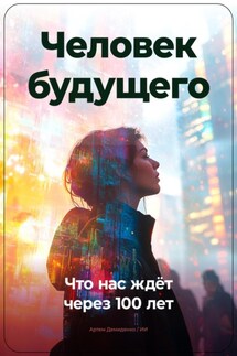 Человек будущего: Что нас ждёт через 100 лет - Артем Демиденко