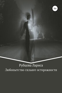 Любопытство сильнее осторожности - Лариса Рубцова
