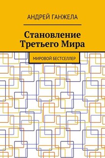 Становление Третьего Мира. Мировой бестселлер - Андрей Ганжела