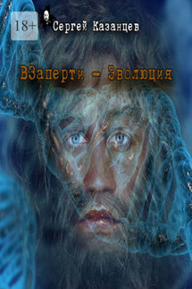 Взаперти. Эволюция - Сергей Казанцев
