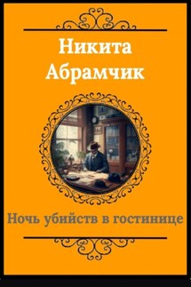 Ночь убийств в гостинице - Никита Абрамчик