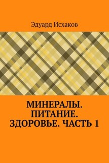 Минералы. Питание. Здоровье. Часть 1 - Эдуард Исхаков