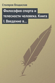 Философия спорта и телесности человека. Книга I. Введение в мир философии спорта и телесности человека - Владислав Столяров