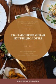 Сбалансированная нутрициология. Гастрономические секреты для полноценного питания - Вячеслав Пигарев