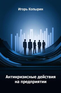 Антикризисные меры на предприятии - Игорь Копырин