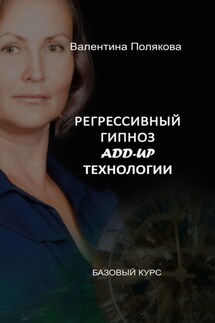 Регрессивный гипноз Add-Up технологии. Базовый курс - Валентина Полякова