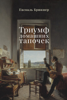 Триумф домашних тапочек. Об отречении от мира - Паскаль Брюкнер