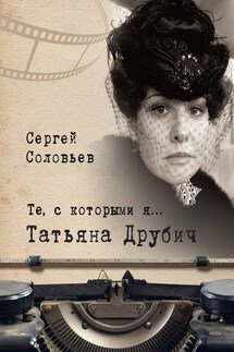 Те, с которыми я… Татьяна Друбич - Сергей Соловьев