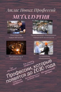 Атлас Новых Профессий. Металлургия. Профессии, которые появятся до 2030 года - Татьяна Тонунц