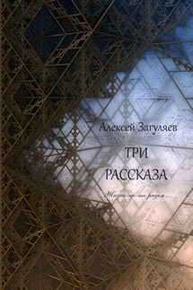 Три рассказа. Жизнь где-то рядом… - Алексей Загуляев