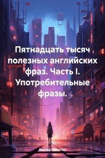 Пятнадцать тысяч полезных английских фраз. Часть I. Употребительные фразы. - Виктор Никитин