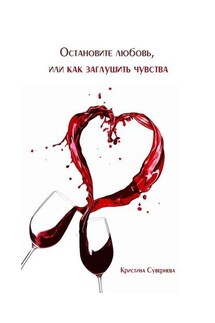 Остановите любовь, или как заглушить чувства - Кристина Сувернева