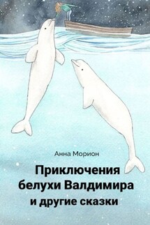 Приключения белухи Валдимира и другие сказки - Анна Морион
