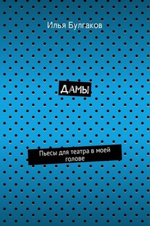 Дамы. Пьесы для театра в моей голове