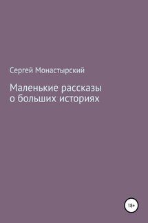 Маленькие рассказы о больших историях - Сергей Монастырский