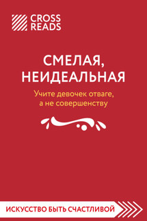 Саммари книги «Смелая, неидеальная. Учите девочек отваге, а не совершенству» - Коллектив авторов