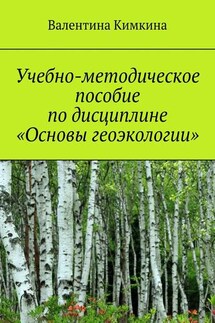 Учебно-методическое пособие по дисциплине «Основы геоэкологии» - Валентина Кимкина