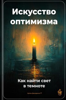 Искусство оптимизма: Как найти свет в темноте - Артем Демиденко