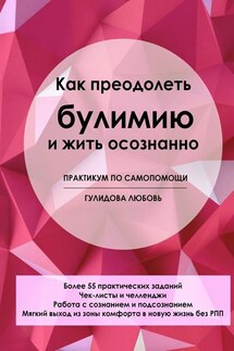 Как преодолеть булимию и жить осознанно. Практикум по самопомощи - Любовь Гулидова