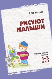 Рисуют малыши. Игровые занятия с детьми 1-3 лет - Елена Кихтева