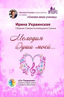 Мелодия Души моей… Сборник самоисполняющихся сказок - Ирина Украинская