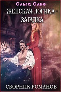Женская логика - загадка. Сборник романов - Ольга Олие