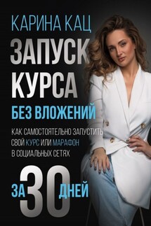 Запуск курса без вложений. Как самостоятельно запустить свой курс или марафон в социальных сетях за 30 дней - Карина Кац