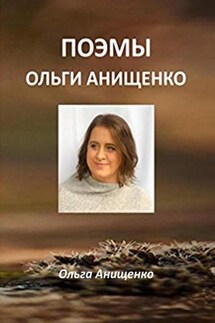 Поэмы Ольги Анищенко - Ольга Анищенко
