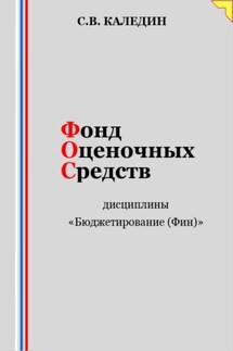 Фонд оценочных средств дисциплины «Бюджетирование (Финансы)» - Сергей Каледин