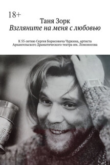 Взгляните на меня с любовью. К 55-летию Сергея Борисовича Чуркина, артиста Архангельского Драматического театра им. Ломоносова - Таня Зорк